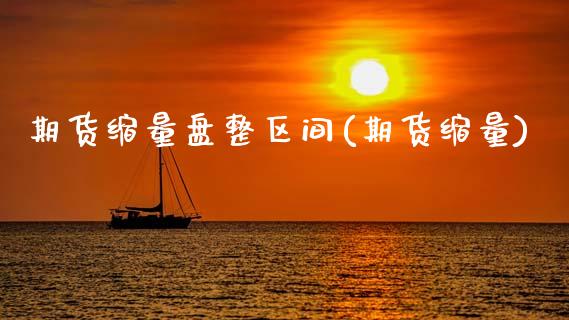 期货缩量盘整区间(期货缩量)_https://www.zztgc.com_黄金期货_第1张
