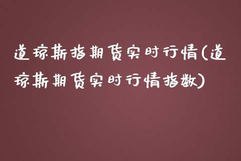 道琼斯指期货实时行情(道琼斯期货实时行情指数)_https://www.zztgc.com_期货行情_第1张