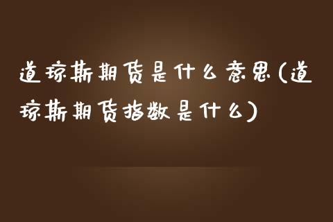 道琼斯期货是什么意思(道琼斯期货指数是什么)_https://www.zztgc.com_期货行情_第1张
