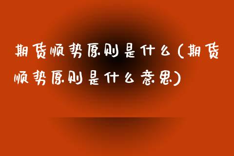 期货顺势原则是什么(期货顺势原则是什么意思)_https://www.zztgc.com_原油期货_第1张