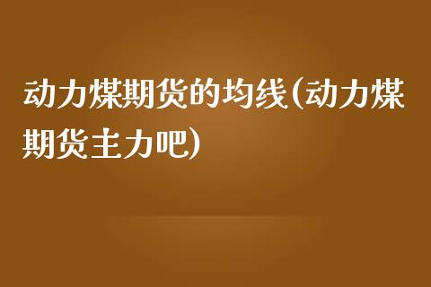 动力煤期货的均线(动力煤期货主力吧)_https://www.zztgc.com_期货直播_第1张