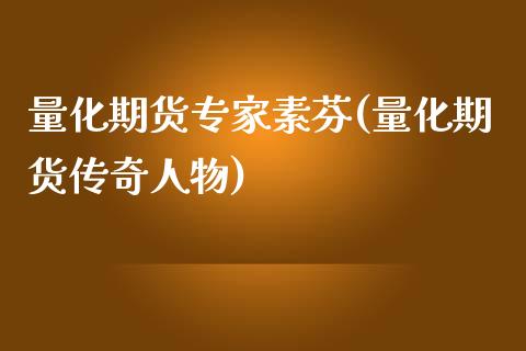 量化期货专家素芬(量化期货传奇人物)_https://www.zztgc.com_期货行情_第1张