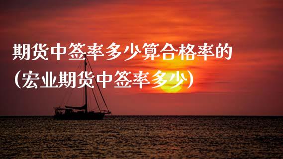 期货中签率多少算合格率的(宏业期货中签率多少)_https://www.zztgc.com_期货行情_第1张