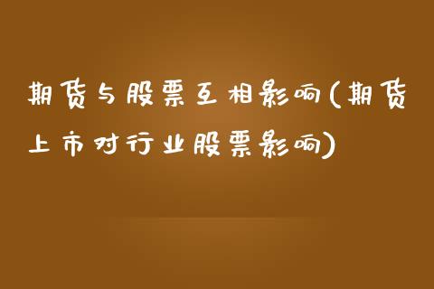 期货与股票互相影响(期货上市对行业股票影响)_https://www.zztgc.com_期货入门_第1张