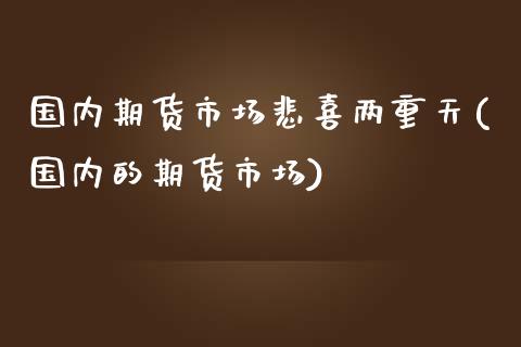 国内期货市场悲喜两重天(国内的期货市场)_https://www.zztgc.com_期货直播_第1张