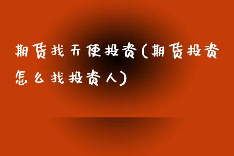期货找天使投资(期货投资怎么找投资人)_https://www.zztgc.com_期货直播_第1张