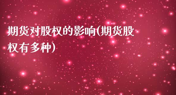 期货对股权的影响(期货股权有多种)_https://www.zztgc.com_期货行情_第1张