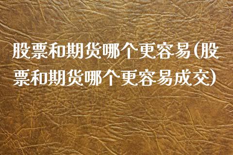 股票和期货哪个更容易(股票和期货哪个更容易成交)_https://www.zztgc.com_期货行情_第1张