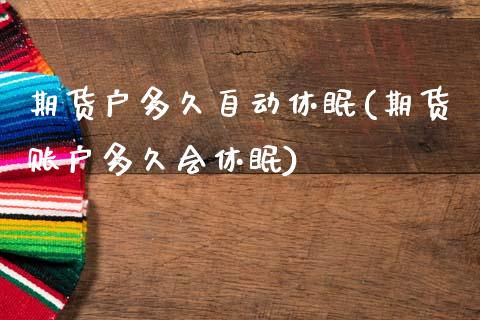 期货户多久自动休眠(期货账户多久会休眠)_https://www.zztgc.com_黄金期货_第1张