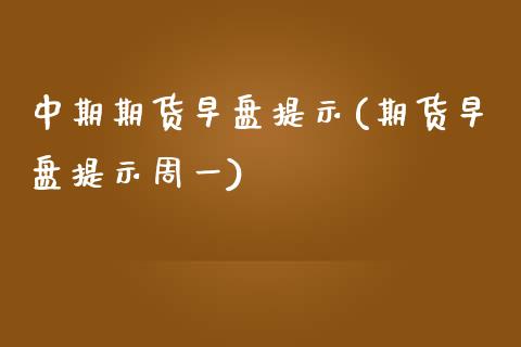 中期期货早盘提示(期货早盘提示周一)_https://www.zztgc.com_黄金期货_第1张