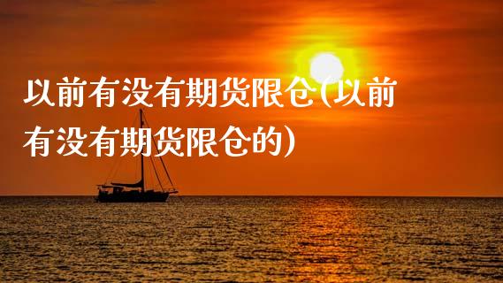 以前有没有期货限仓(以前有没有期货限仓的)_https://www.zztgc.com_期货入门_第1张