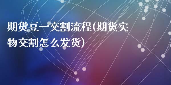 期货豆一交割流程(期货实物交割怎么发货)_https://www.zztgc.com_黄金期货_第1张