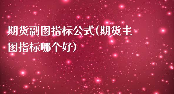 期货副图指标公式(期货主图指标哪个好)_https://www.zztgc.com_黄金期货_第1张
