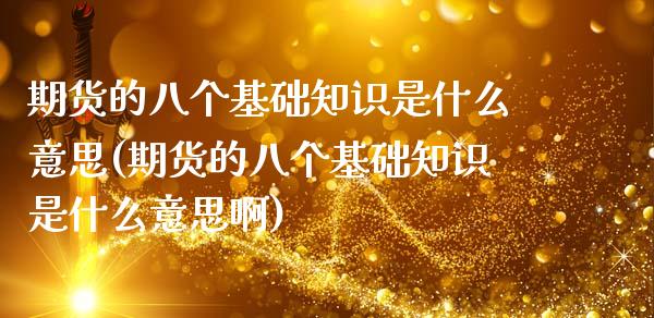 期货的八个基础知识是什么意思(期货的八个基础知识是什么意思啊)_https://www.zztgc.com_期货直播_第1张