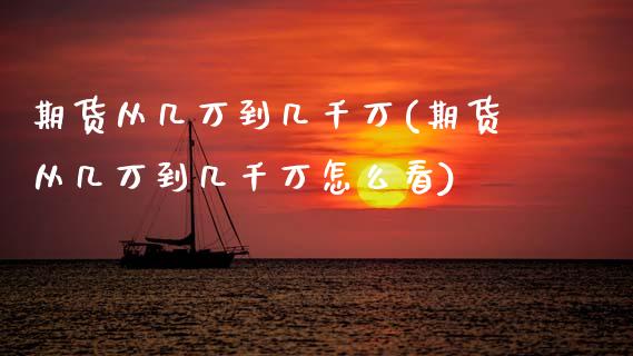 期货从几万到几千万(期货从几万到几千万怎么看)_https://www.zztgc.com_期货入门_第1张