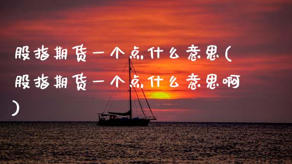 股指期货一个点什么意思(股指期货一个点什么意思啊)_原油期货_第1张_珍投期货网 股指期货一个点什么意思(股指期货一个点什么意思啊)_https://www.zztgc.com_原油期货_第1张
