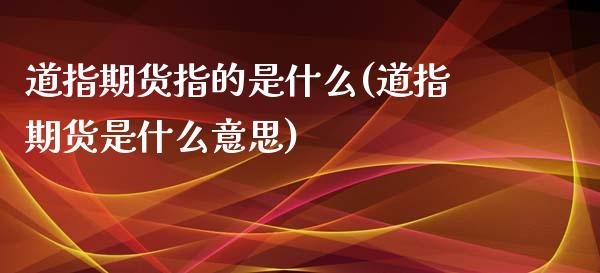 道指期货指的是什么(道指期货是什么意思)_https://www.zztgc.com_原油期货_第1张