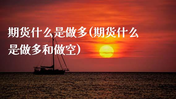 期货什么是做多(期货什么是做多和做空)_https://www.zztgc.com_期货直播_第1张