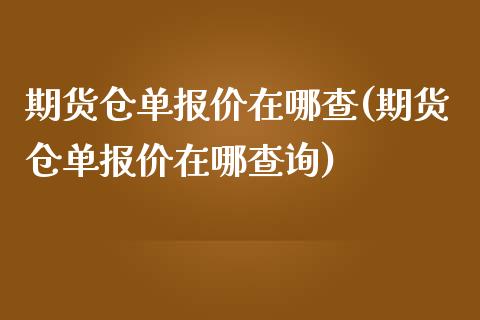 期货仓单报价在哪查(期货仓单报价在哪查询)_https://www.zztgc.com_期货直播_第1张