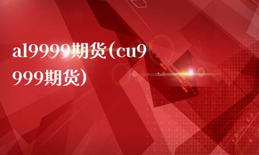 al9999期货(cu9999期货)_https://www.zztgc.com_原油期货_第1张
