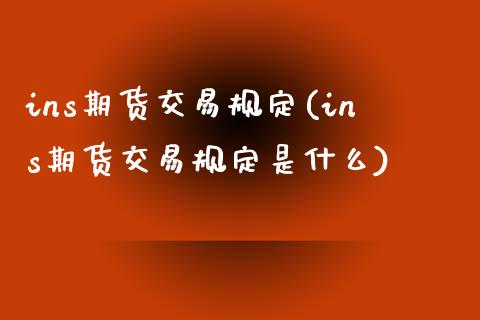 ins期货交易规定(ins期货交易规定是什么)_https://www.zztgc.com_原油期货_第1张