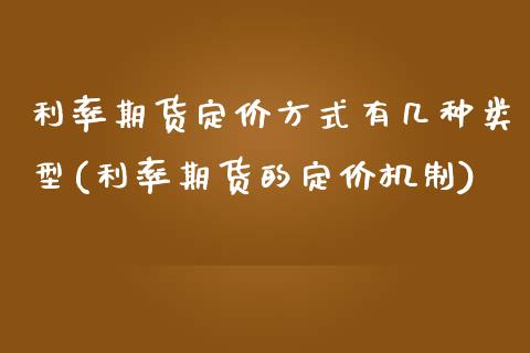利率期货定价方式有几种类型(利率期货的定价机制)_https://www.zztgc.com_期货行情_第1张