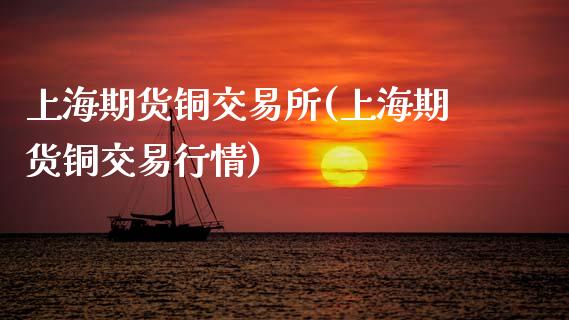 上海期货铜交易所(上海期货铜交易行情)_https://www.zztgc.com_期货行情_第1张