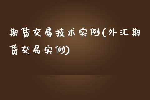 期货交易技术实例(外汇期货交易实例)_https://www.zztgc.com_期货行情_第1张