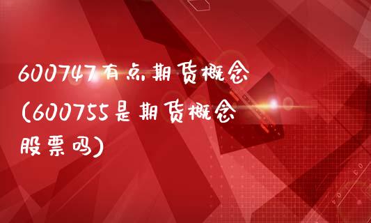 600747有点期货概念(600755是期货概念股票吗)_https://www.zztgc.com_期货入门_第1张