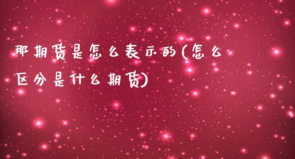 那期货是怎么表示的(怎么区分是什么期货)_https://www.zztgc.com_原油期货_第1张
