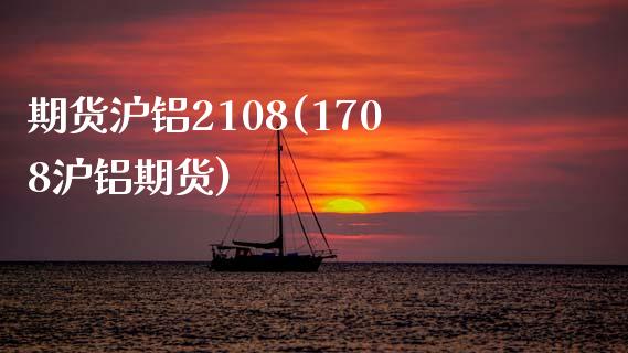 期货沪铝2108(1708沪铝期货)_https://www.zztgc.com_期货入门_第1张