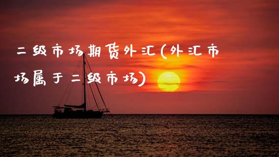 二级市场期货外汇(外汇市场属于二级市场)_https://www.zztgc.com_原油期货_第1张