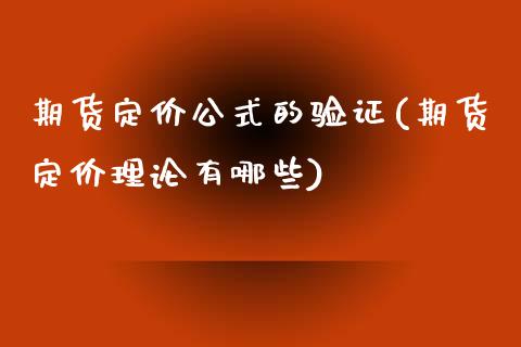 期货定价公式的验证(期货定价理论有哪些)_https://www.zztgc.com_期货入门_第1张