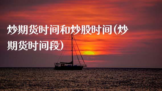 炒期货时间和炒股时间(炒期货时间段)_https://www.zztgc.com_原油期货_第1张