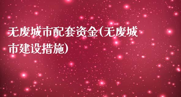 无废城市配套资金(无废城市建设措施)_https://www.zztgc.com_期货入门_第1张