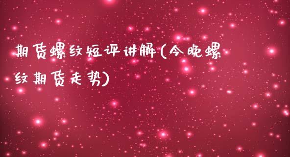 期货螺纹短评讲解(今晚螺纹期货走势)_https://www.zztgc.com_期货直播_第1张
