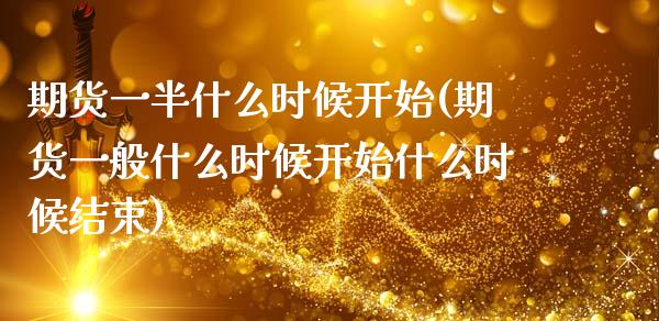 期货一半什么时候开始(期货一般什么时候开始什么时候结束)_https://www.zztgc.com_期货入门_第1张