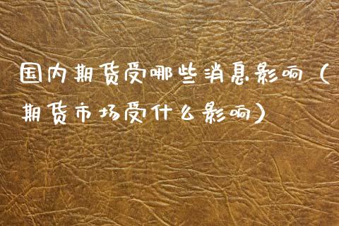 国内期货受哪些消息影响（期货市场受什么影响）_https://www.zztgc.com_期货入门_第1张