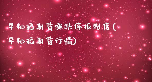早籼稻期货涨跌停板制度(早籼稻期货行情)_https://www.zztgc.com_期货入门_第1张