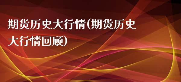 期货历史大行情(期货历史大行情回顾)_https://www.zztgc.com_期货入门_第1张