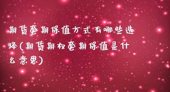 期货套期保值方式有哪些选择(期货期权套期保值是什么意思)_https://www.zztgc.com_期货入门_第1张