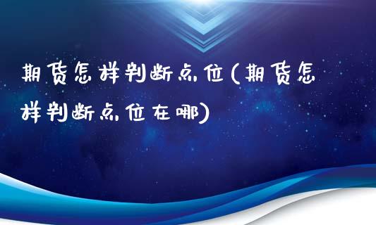 期货怎样判断点位(期货怎样判断点位在哪)_https://www.zztgc.com_黄金期货_第1张