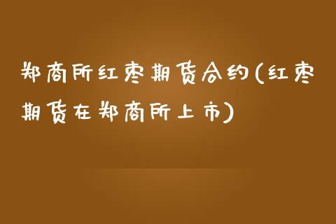 郑商所红枣期货合约(红枣期货在郑商所上市)_https://www.zztgc.com_黄金期货_第1张