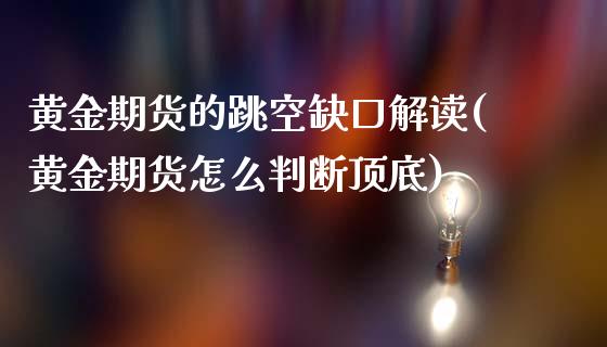 黄金期货的跳空缺口解读(黄金期货怎么判断顶底)_https://www.zztgc.com_期货开户_第1张