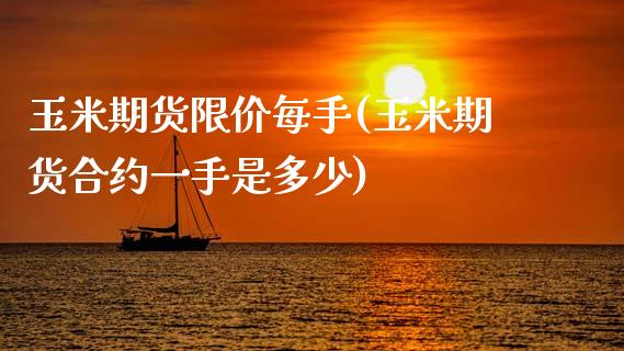玉米期货限价每手(玉米期货合约一手是多少)_https://www.zztgc.com_原油期货_第1张