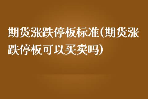 期货涨跌停板标准(期货涨跌停板可以买卖吗)_https://www.zztgc.com_原油期货_第1张