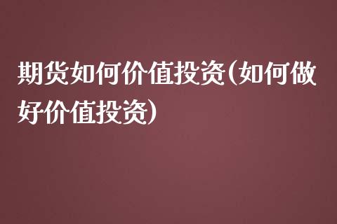 期货如何价值投资(如何做好价值投资)_https://www.zztgc.com_期货直播_第1张