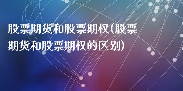 股票期货和股票期权(股票期货和股票期权的区别)_https://www.zztgc.com_黄金期货_第1张