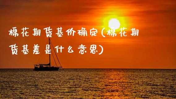 棉花期货基价确定(棉花期货基差是什么意思)_https://www.zztgc.com_黄金期货_第1张