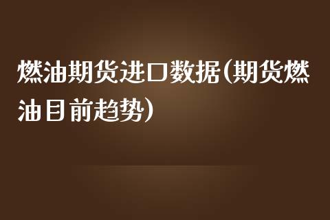 燃油期货进口数据(期货燃油目前趋势)_https://www.zztgc.com_期货直播_第1张